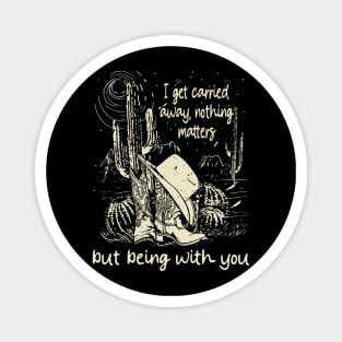 I Get Carried Away, Nothing Matters, But Being With You Boots and Hat Cactus Magnet